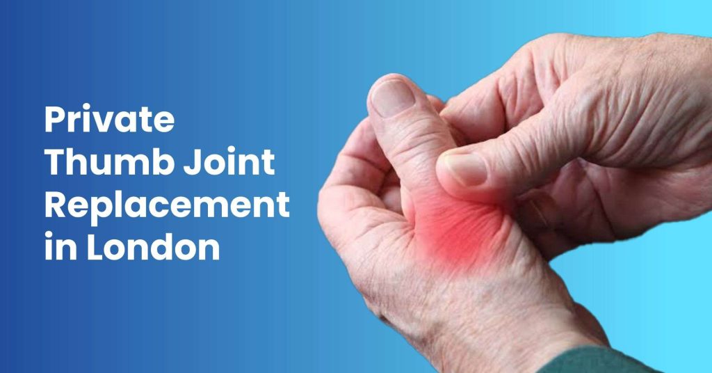 Private Thumb Joint Replacement in London